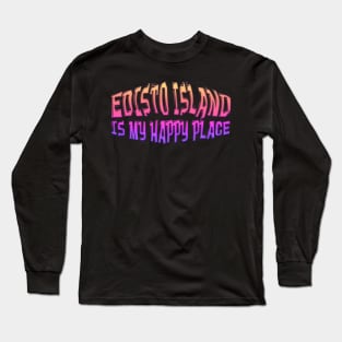 EDISTO ISLAND IS MY HAPPY PLACE Long Sleeve T-Shirt